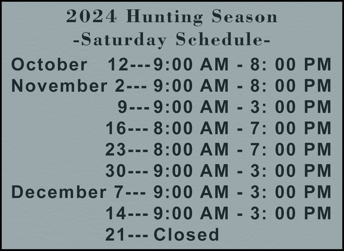 10.2.24 Shrock's Country Butchering JPB Summary Graphic Right copy Hunting season schedule for Saturdays in 2024: </p>
<p>- Oct 12, Nov 2: 9 AM-8 PM<br />
- Nov 9, Dec 7, 14: 9 AM-3 PM<br />
- Nov 16, 23: 8 AM-7 PM<br />
- Nov 30: 9 AM-3 PM<br />
- Dec 21: Closed.