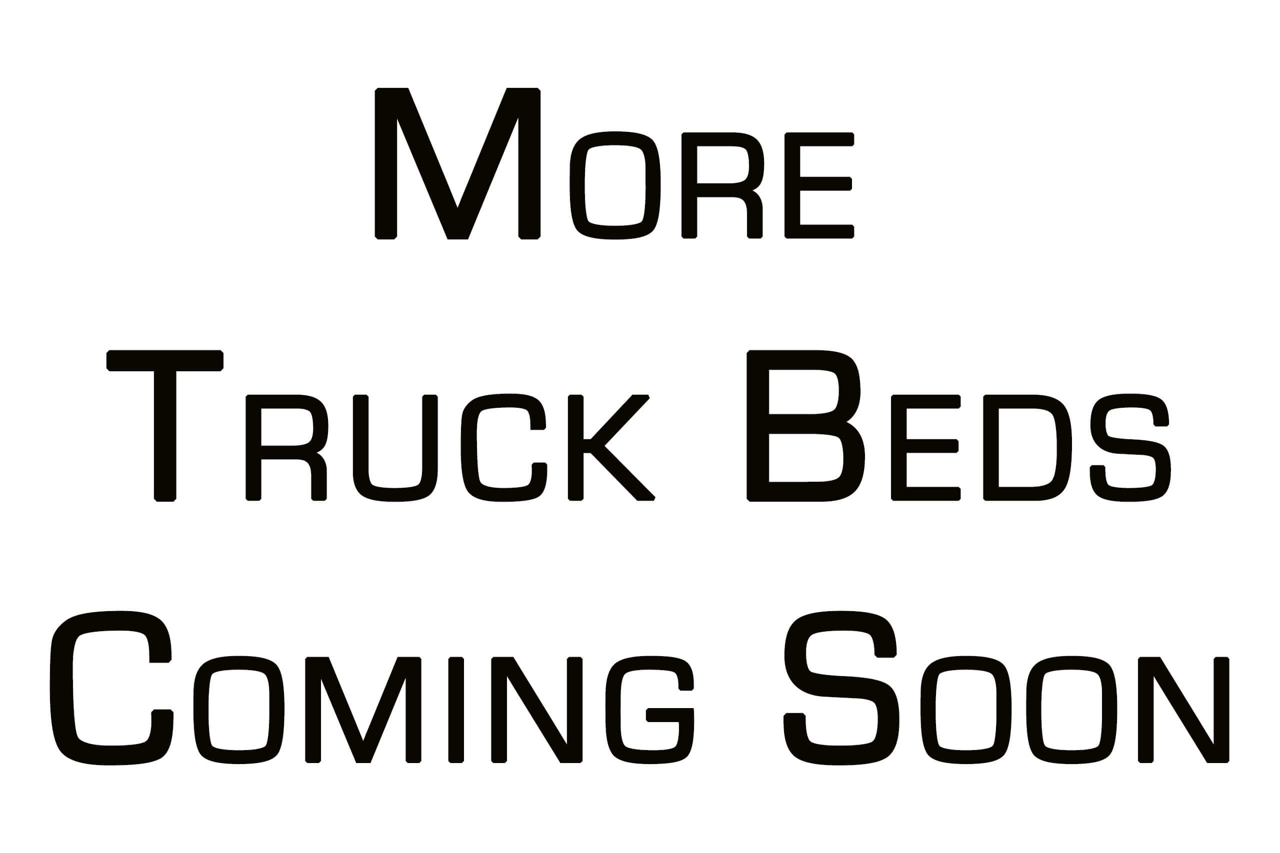 Text that reads "More Truck Beds Coming Soon" in bold, black, uppercase letters on a white background.