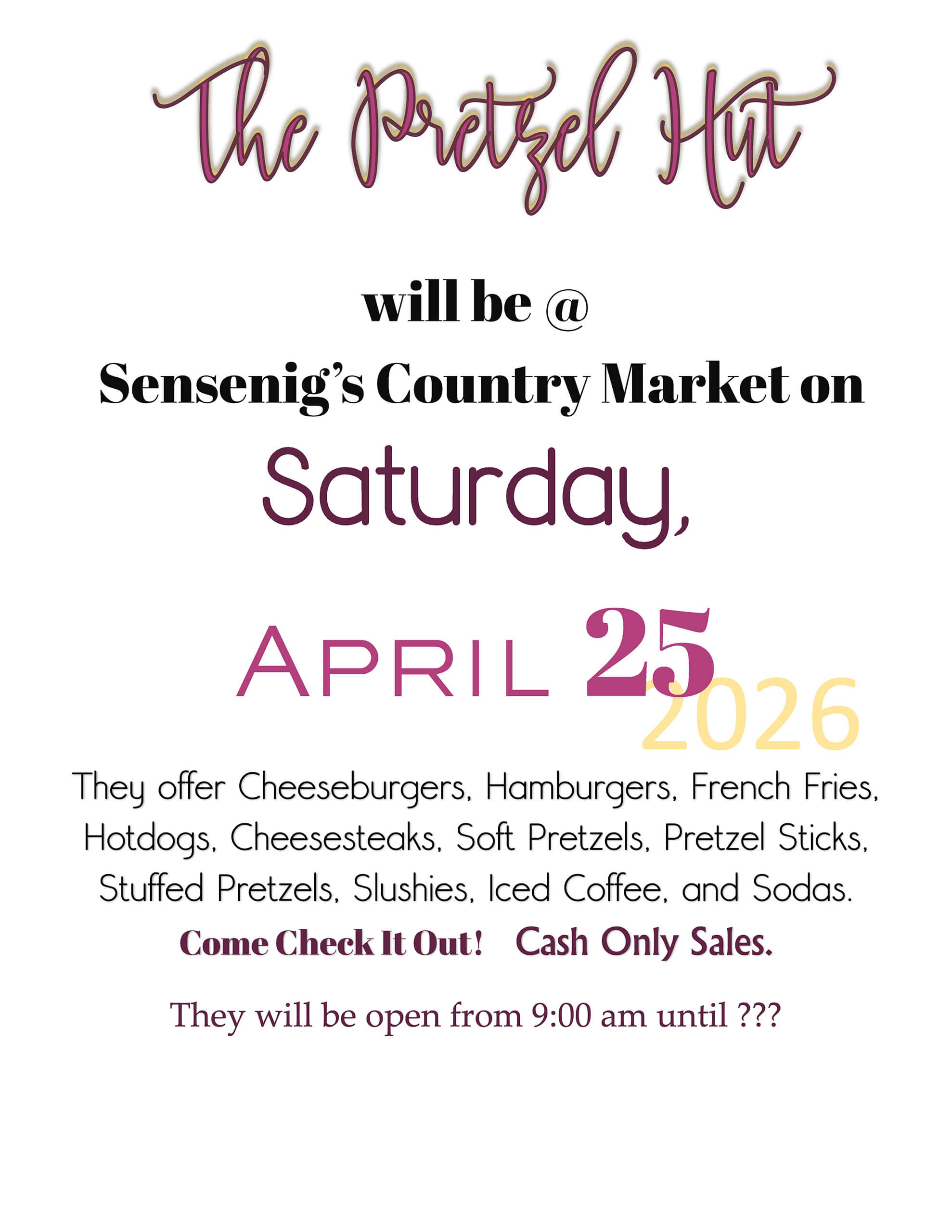 Flyer for The Pretzel Hut at Sensenig’s Country Market on Saturday, April 25, 2026, listing menu items and stating cash-only sales; hours are 9:00 am until unspecified.